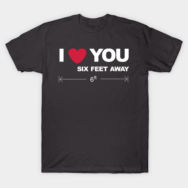 I love you six feet away T-Shirt by Brash Ideas